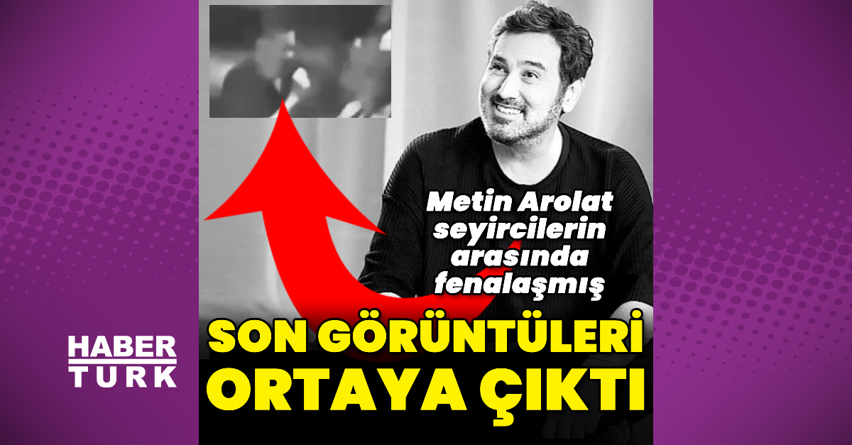Metin Arolat’ın son görüntüleri